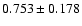 $0.753\pm0.178$