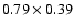 $0.79\times0.39$