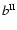 $b^{\rm II}$
