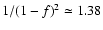$1/(1-f)^2\simeq1.38$