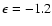 $\epsilon=-1.2$