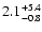 $\rm 2.1^{+5.4}_{-0.8}$