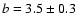 $b=3.5\pm0.3$