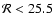 $\mathcal{R}<25.5$