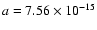 $a=7.56\times 10^{-15}$