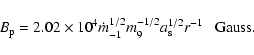 \begin{displaymath}B_{\rm p}=2.02\times 10^4 %
\dot{m}_{-1}^{1/2}m_9^{-1/2}a_{\rm s}^{1/2}r^{-1} ~~~{\rm Gauss}.
\end{displaymath}