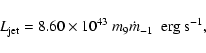 \begin{displaymath}L_{\rm jet}=8.60\times 10^{43}~m_9\dot{m}_{-1}~~{\rm erg~s^{-1}},
\end{displaymath}
