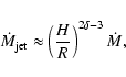 \begin{displaymath}\dot{M}_{\rm jet}\approx \left(\frac{H}{R}\right)^{2\delta -3}\dot{M},
\end{displaymath}