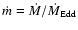 $\dot{m}= \dot{M}/\dot{M}_{\rm Edd}$