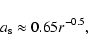 \begin{displaymath}a_{\rm s}\approx 0.65 r^{-0.5},
\end{displaymath}