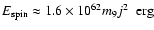 $E_{\rm spin}%
\approx 1.6\times 10^{62} m_9j^2~~{\rm erg}$