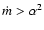 $\dot m > \alpha^2$