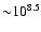 ${\sim} 10^{8.5}$