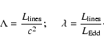 \begin{displaymath}\Lambda=\frac{L_{\rm lines}}{c^2};~~~~~\lambda=\frac{L_{\rm lines}}{L_{\rm Edd}}\cdot
\end{displaymath}