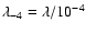 $\lambda_{-4} =
\lambda/10^{-4}$