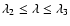 $\lambda _2 \le \lambda \le \lambda _3$