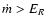 $\dot{m}>E_R$