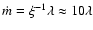 $\dot{m}=\xi^{-1}\lambda\approx10\lambda$