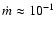 $\dot{m}\approx 10^{-1}$