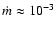 $\dot{m}\approx 10^{-3}$