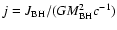 $j=J_{\rm BH}/(GM_{\rm BH}^2 c^{-1})$