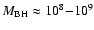 $M_{\rm BH} \approx 10^8{-}10^9$