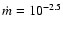 $\dot{m}=10^{-2.5}$