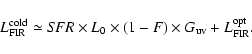 \begin{displaymath}%
L_{\rm FIR}^{\rm cold} \simeq {\mathit SFR} \times L_0 \times (1-F) \times G_{\rm uv} + L_{\rm FIR}^{\rm opt}.
\end{displaymath}