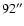 $\rm 92^{\prime \prime}$