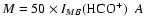 $M=50\times I_{MB}{\rm {(HCO^+)}}~~A$