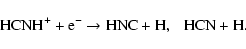 \begin{displaymath}{\rm HCNH^+}+{\rm e}^-\rightarrow{\rm HNC+H,~~~HCN+H}.
\end{displaymath}