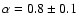 $\alpha=0.8\pm0.1$