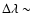 $\Delta \lambda \sim$