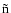 $\tilde{\textrm{n}}$