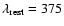 $\lambda_{\rm rest}=375$