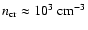 $n_{\rm cr} \approx 10^3~{\rm cm}^{-3}$