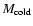 $M_{\rm cold}$