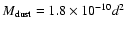 $M{_{\rm dust}} = 1.8 \times 10{^{\rm -10}}d{^{\rm 2}}$