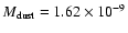 $M{_{\rm dust}} = 1.62 \times 10{^{\rm -9}}$
