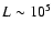 $L \sim 10{^{\rm 5}}$