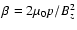 $\beta _{\rm }={2 \mu _0 p}/{B_z^2}$