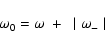 \begin{displaymath}\omega_0 = \omega~+~\mid{\omega_-}\mid
\end{displaymath}