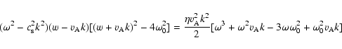 \begin{displaymath}(\omega^2-c_{\rm s}^2 k^2)(w- v_{\rm A} k)[(w+v_{\rm A} k)^2 ...
...2 v_{\rm A} k - 3 \omega \omega_0^2
+ \omega_0^2 v_{\rm A} k]
\end{displaymath}