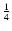 $\frac{1}{4}$