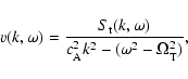 \begin{displaymath}v(k,\omega)=\frac{S_{\rm t}(k,\omega)}{c_{\rm A}^2k^2-(\omega^2-\Omega_{\rm T}^2)},
\end{displaymath}