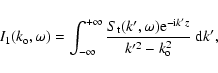 \begin{displaymath}I_1 ( k_{\rm o} , \omega ) = \int_{- \infty}^{+ \infty} {{S_{...
...}} \over { k^{\prime 2} - k_{\rm o}^2 }}\
{\rm d}k^{\prime} ,
\end{displaymath}