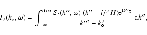 \begin{displaymath}I_2 ( k_{\rm o} , \omega ) = \int_{- \infty}^{+ \infty} {{S_{...
...\prime \prime 2} - k_{\rm o}^2 }}\ {\rm d}k^{\prime \prime} ,
\end{displaymath}