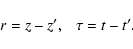 \begin{displaymath}r=z-z' ,\ \ \ \tau=t-t^{\prime}.
\end{displaymath}