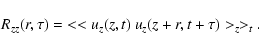 \begin{displaymath}R_{zz}(r, \tau) =\; < < u_z (z, t)\ u_z (z+r, t+\tau) >_{z} >_{t}.
\end{displaymath}