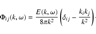 \begin{displaymath}\Phi_{ij}(k,\omega)=\frac{E(k,\omega)}{8\pi k^2}\left(\delta_{ij}-\frac{k_ik_j}{k^2}
\right)\cdot
\end{displaymath}